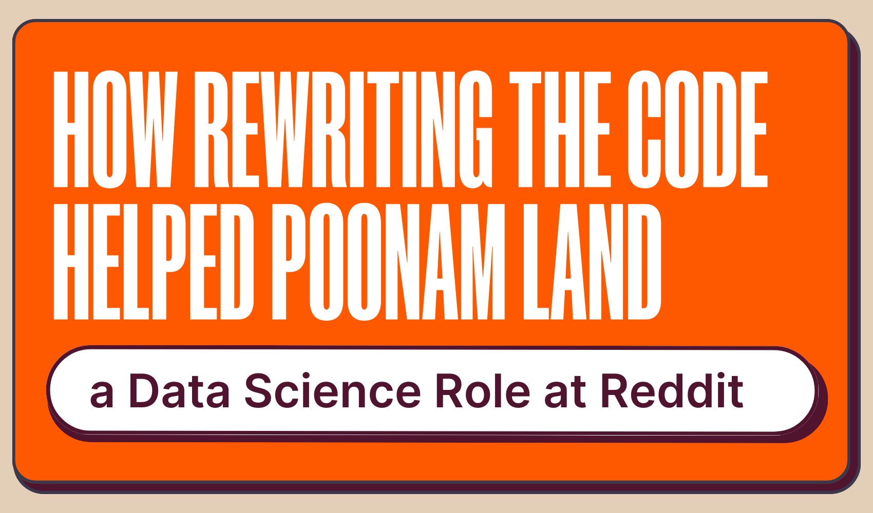 How Rewriting the Code Helped Poonam Land a Data Science Role at Reddit